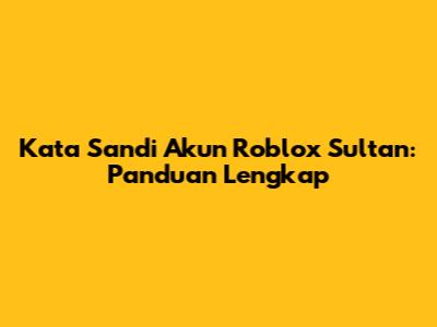 Kata Sandi Akun Roblox Sultan: Panduan Lengkap