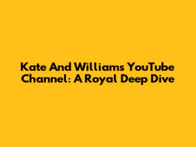Kate And William's YouTube Channel: A Royal Deep Dive