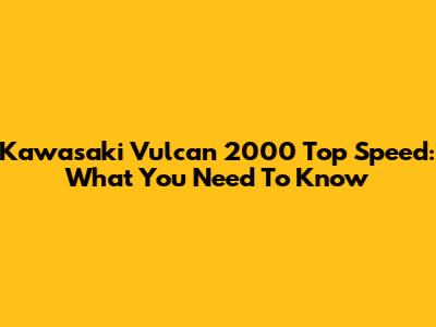 Kawasaki Vulcan 2000 Top Speed: What You Need To Know