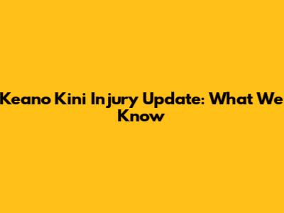 Keano Kini Injury Update: What We Know