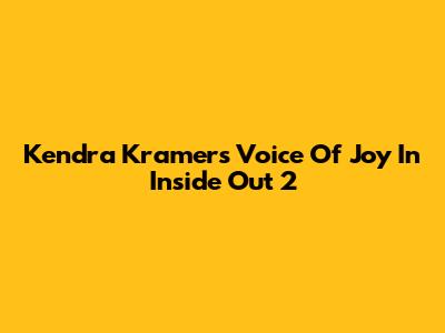 Kendra Kramer's Voice Of Joy In Inside Out 2