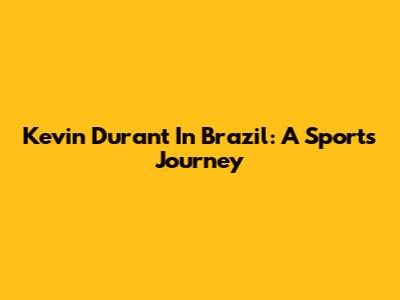 Kevin Durant In Brazil: A Sports Journey