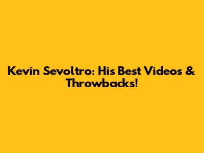 Kevin Sevoltro: His Best Videos & Throwbacks!