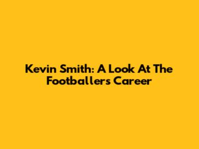 Kevin Smith: A Look At The Footballer's Career