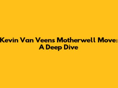 Kevin Van Veen's Motherwell Move: A Deep Dive