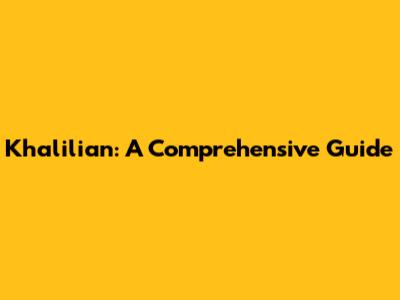 Khalilian: A Comprehensive Guide