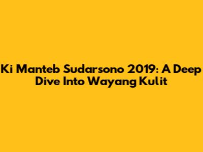 Ki Manteb Sudarsono 2019: A Deep Dive Into Wayang Kulit