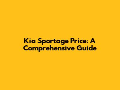 Kia Sportage Price: A Comprehensive Guide