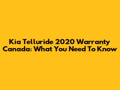 Kia Telluride 2020 Warranty Canada: What You Need To Know