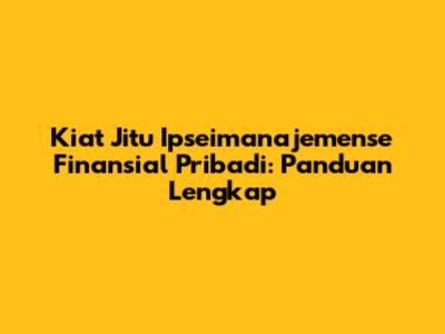 Kiat Jitu Ipseimanajemense Finansial Pribadi: Panduan Lengkap