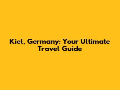 Kiel, Germany: Your Ultimate Travel Guide