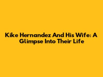 Kike Hernandez And His Wife: A Glimpse Into Their Life