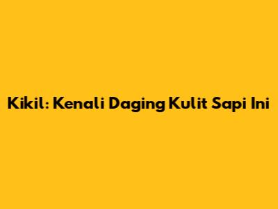 Kikil: Kenali Daging Kulit Sapi Ini