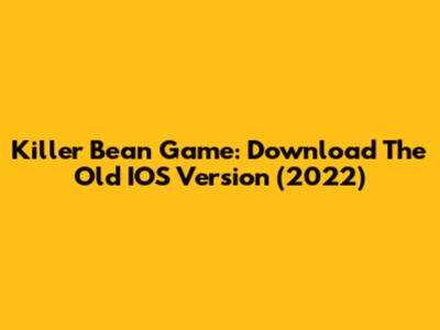 Killer Bean Game: Download The Old IOS Version (2022)