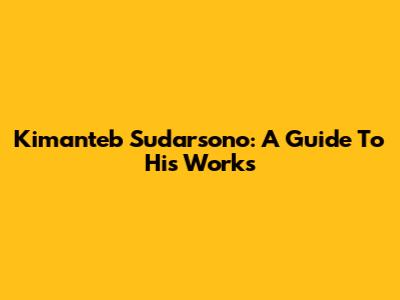 Kimanteb Sudarsono: A Guide To His Works