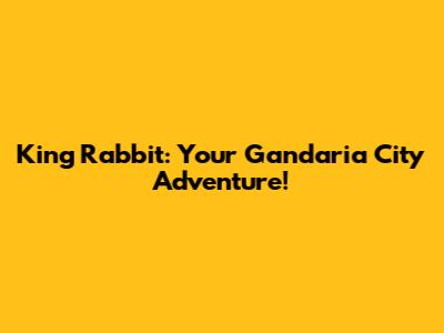 King Rabbit: Your Gandaria City Adventure!