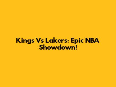 Kings Vs Lakers: Epic NBA Showdown!