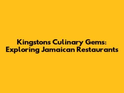 Kingston's Culinary Gems: Exploring Jamaican Restaurants