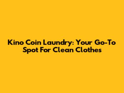 Kino Coin Laundry: Your Go-To Spot For Clean Clothes