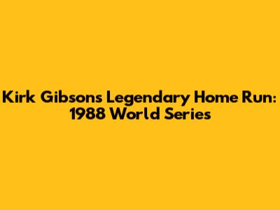 Kirk Gibson's Legendary Home Run: 1988 World Series