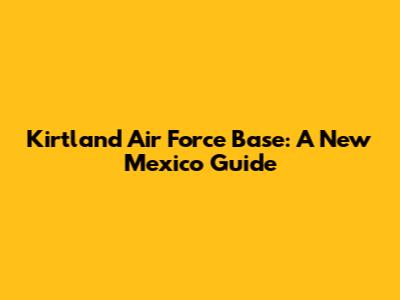 Kirtland Air Force Base: A New Mexico Guide