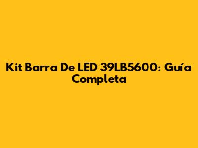 Kit Barra De LED 39LB5600: Guía Completa