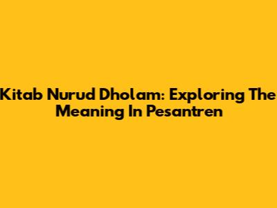 Kitab Nurud Dholam: Exploring The Meaning In Pesantren