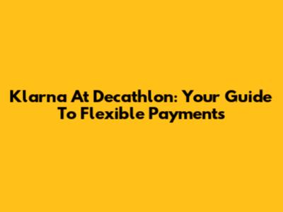 Klarna At Decathlon: Your Guide To Flexible Payments