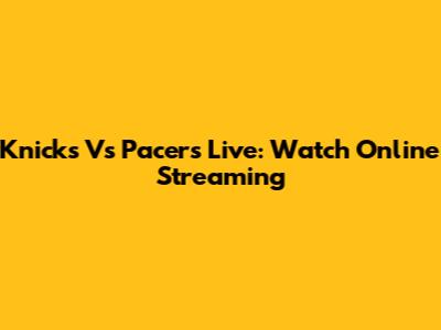 Knicks Vs Pacers Live: Watch Online Streaming