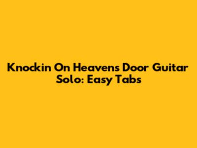 Knockin' On Heaven's Door Guitar Solo: Easy Tabs