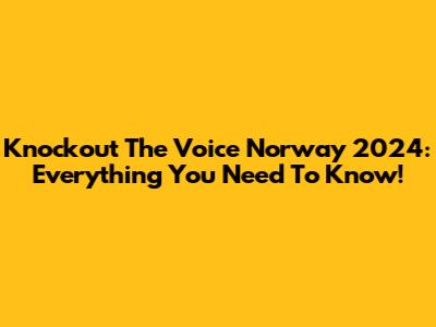Knockout The Voice Norway 2024: Everything You Need To Know!