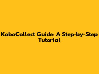KoboCollect Guide: A Step-by-Step Tutorial