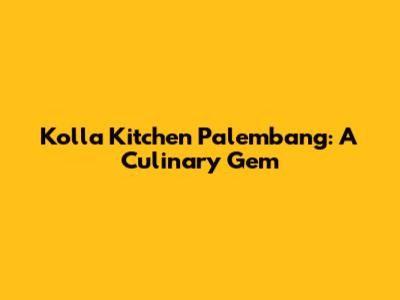 Kolla Kitchen Palembang: A Culinary Gem