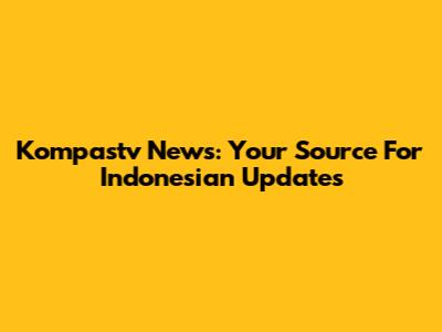 Kompastv News: Your Source For Indonesian Updates