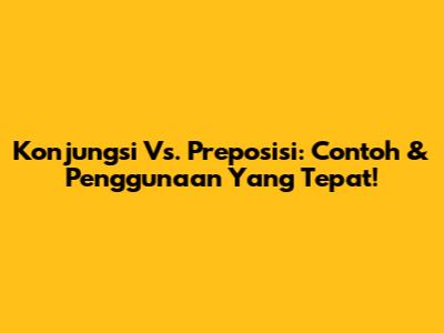 Konjungsi Vs. Preposisi: Contoh & Penggunaan Yang Tepat!