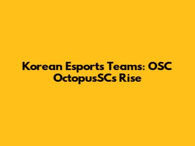 Korean Esports Teams: OSC OctopusSC's Rise