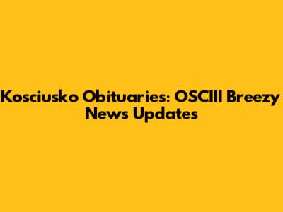 Kosciusko Obituaries: OSCIII Breezy News Updates