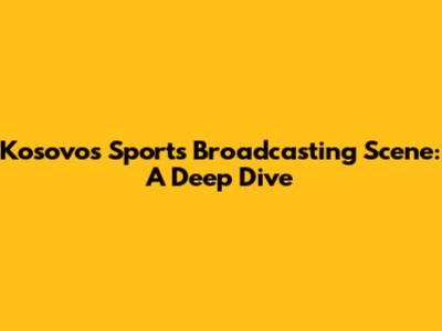 Kosovo's Sports Broadcasting Scene: A Deep Dive