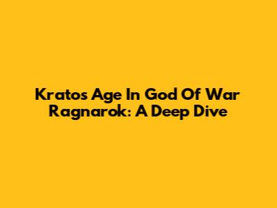 Kratos' Age In God Of War Ragnarok: A Deep Dive