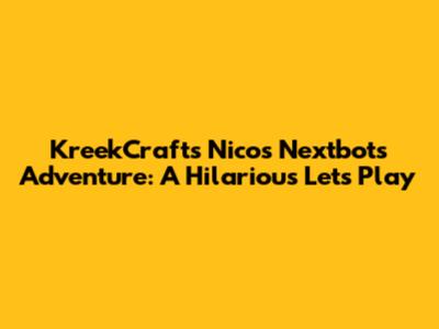 KreekCraft's Nico's Nextbots Adventure: A Hilarious Let's Play
