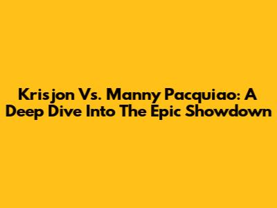 Krisjon Vs. Manny Pacquiao: A Deep Dive Into The Epic Showdown