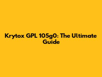 Krytox GPL 105g0: The Ultimate Guide