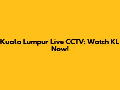 Kuala Lumpur Live CCTV: Watch KL Now!
