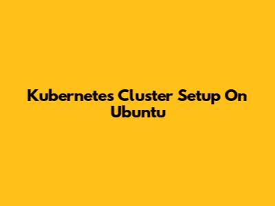 Kubernetes Cluster Setup On Ubuntu