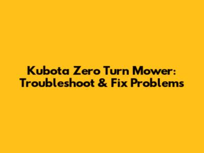Kubota Zero Turn Mower: Troubleshoot & Fix Problems