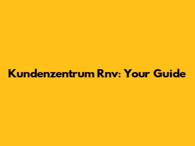 Kundenzentrum Rnv: Your Guide