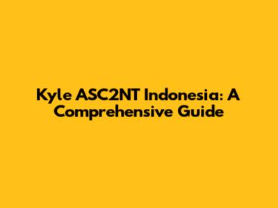 Kyle ASC2NT Indonesia: A Comprehensive Guide