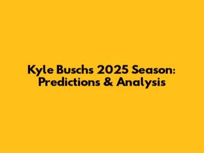 Kyle Busch's 2025 Season: Predictions & Analysis