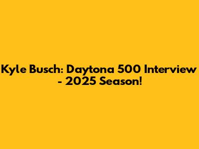 Kyle Busch: Daytona 500 Interview - 2025 Season!
