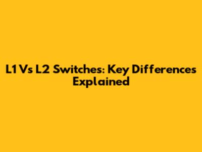 L1 Vs L2 Switches: Key Differences Explained